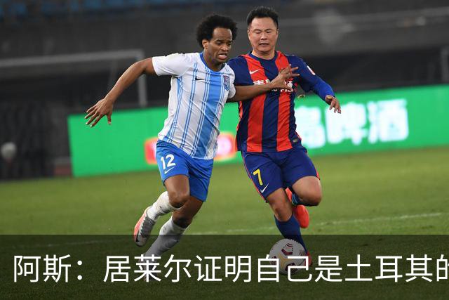 阿斯：居莱尔证明自己是土耳其的胜负手，但队友未能匹配其斗志